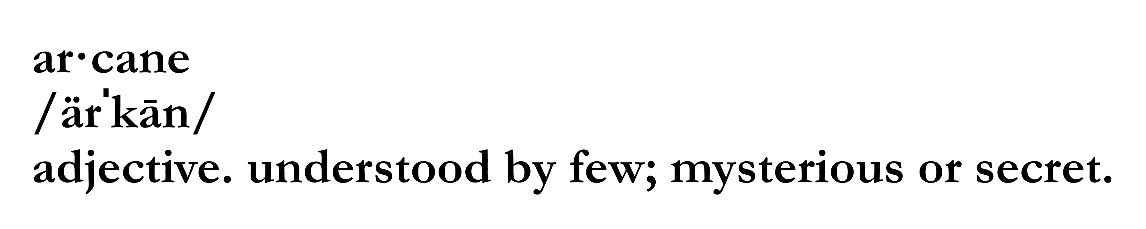 ar·cane /ärˈkān/ adjective. understood by few; mysterious or secret.