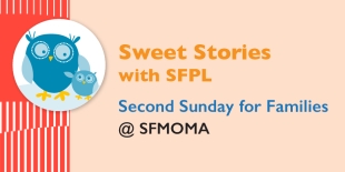 Sweet Stories with SFPL Second: Sunday for Families @SFMOMA
