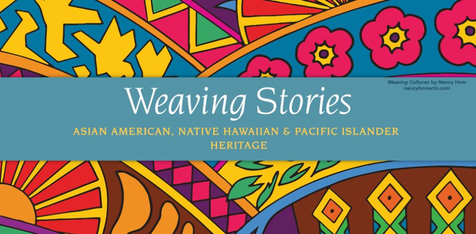 Weaving Stories: Asian American, Native Hawaiian and Pacific Islander Heritage 