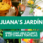 Learn: Juana&#039;s Jardín-Unbe-LEAF-able Plants and Let&#039;s Make Tortillas